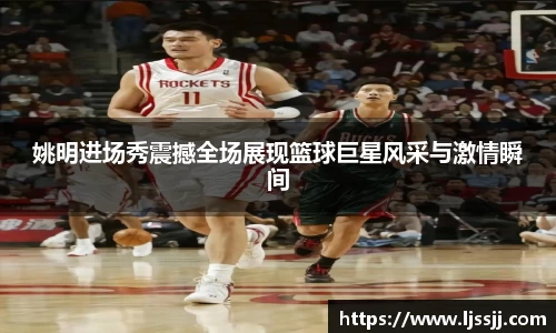 姚明进场秀震撼全场展现篮球巨星风采与激情瞬间