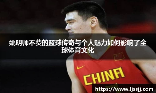姚明帅不费的篮球传奇与个人魅力如何影响了全球体育文化
